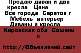 Продаю диван и два кресла › Цена ­ 20 000 - Все города, Саратов г. Мебель, интерьер » Диваны и кресла   . Кировская обл.,Сошени п.